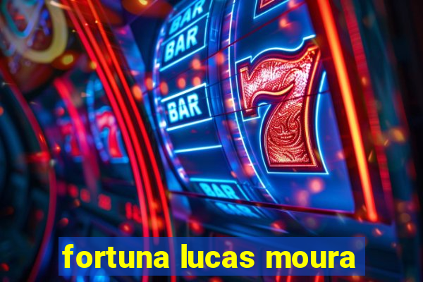 fortuna lucas moura