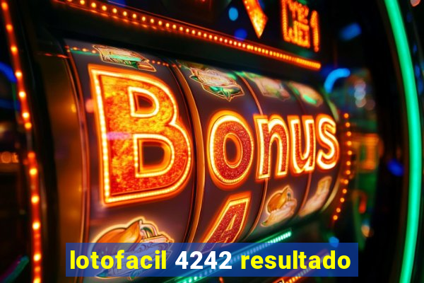 lotofacil 4242 resultado