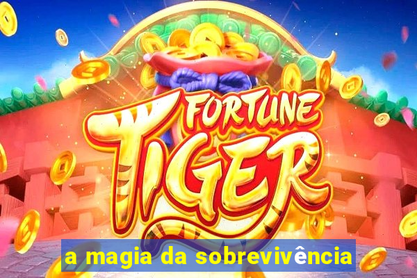 a magia da sobrevivência