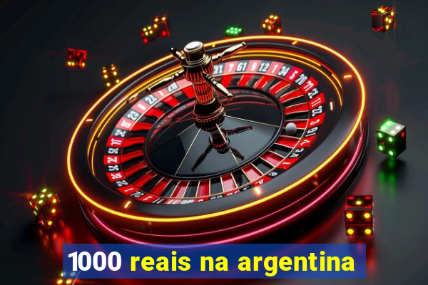 1000 reais na argentina