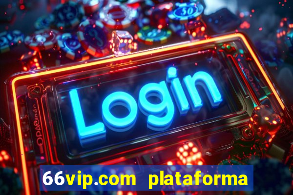 66vip.com plataforma de jogos