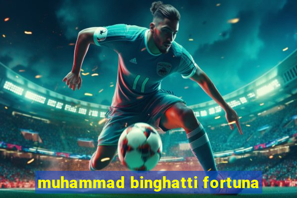 muhammad binghatti fortuna