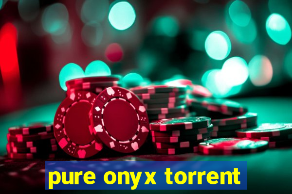 pure onyx torrent