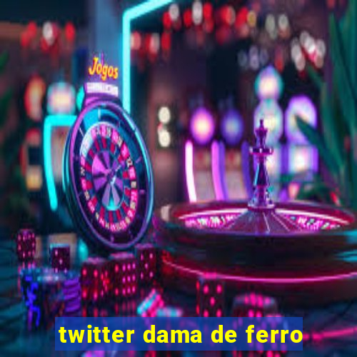 twitter dama de ferro