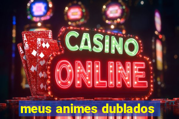 meus animes dublados