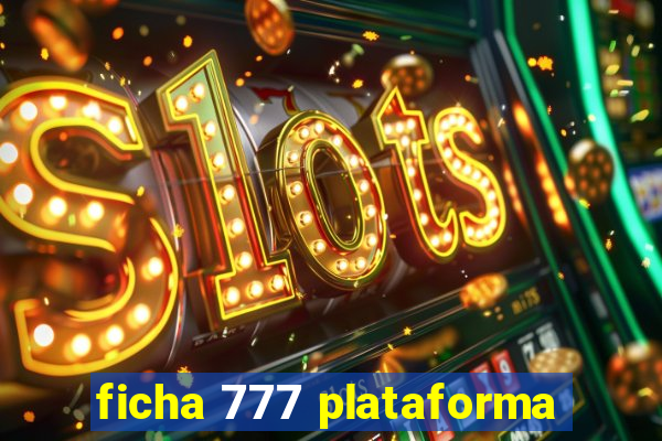 ficha 777 plataforma