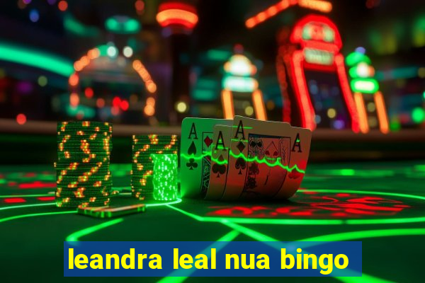 leandra leal nua bingo