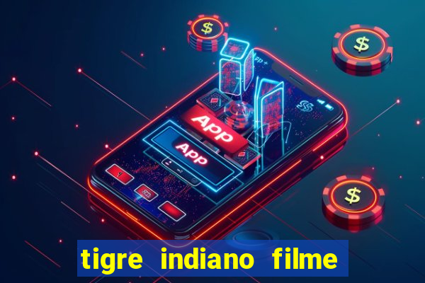 tigre indiano filme indiano tigre e drago