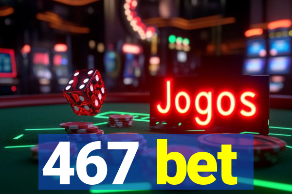 467 bet