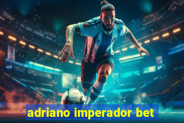 adriano imperador bet