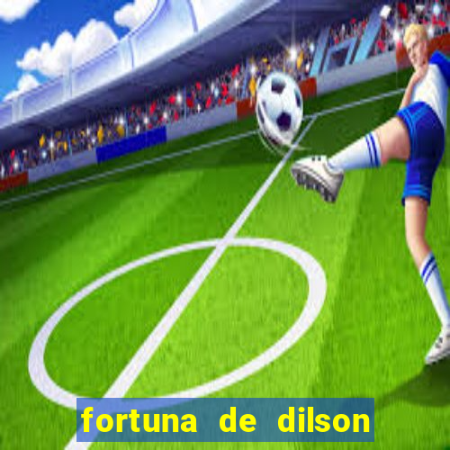 fortuna de dilson pereira da silva