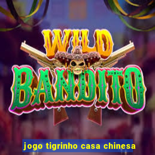 jogo tigrinho casa chinesa