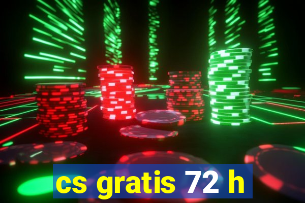 cs gratis 72 h