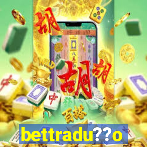 bettradu??o