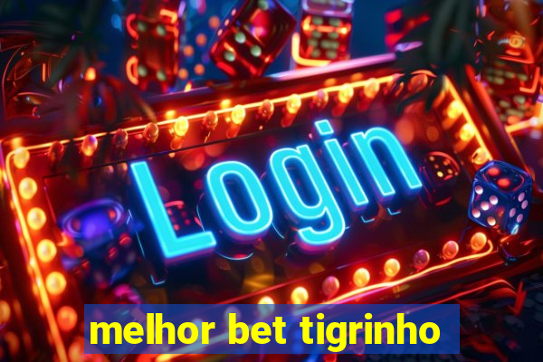 melhor bet tigrinho