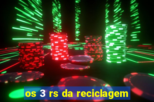 os 3 rs da reciclagem