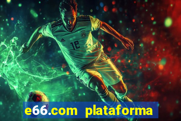 e66.com plataforma de jogos