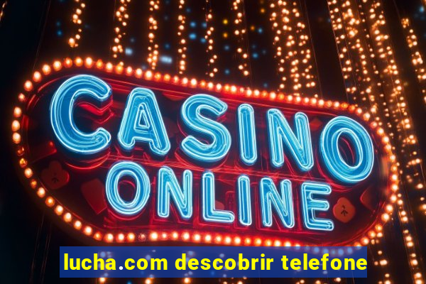 lucha.com descobrir telefone