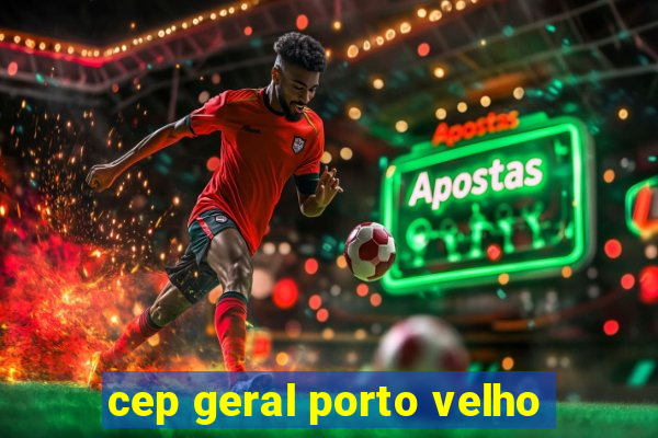 cep geral porto velho